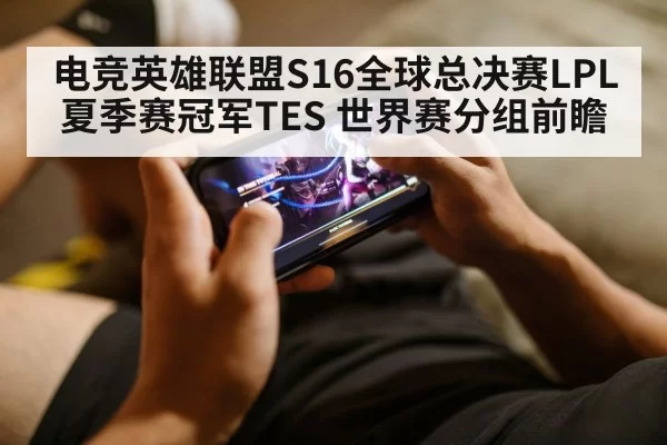 电竞英雄联盟S16全球总决赛LPL夏季赛冠军TES 世界赛分组前瞻