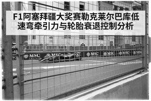 F1阿塞拜疆大奖赛勒克莱尔巴库低速弯牵引力与轮胎衰退控制分析